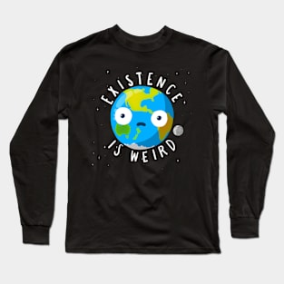 Existence is weird Long Sleeve T-Shirt